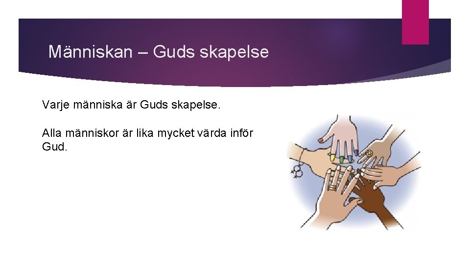 Människan – Guds skapelse Varje människa är Guds skapelse. Alla människor är lika mycket