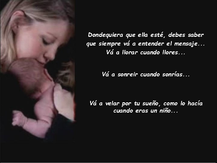 Dondequiera que ella esté, debes saber que siempre vá a entender el mensaje. .
