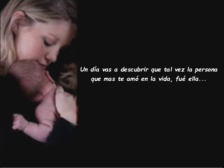 Un día vas a descubrir que tal vez la persona que mas te amó