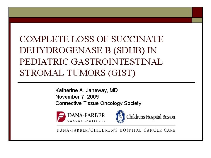COMPLETE LOSS OF SUCCINATE DEHYDROGENASE B (SDHB) IN PEDIATRIC GASTROINTESTINAL STROMAL TUMORS (GIST) Katherine