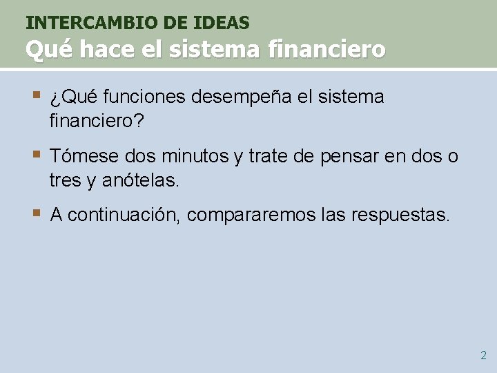 INTERCAMBIO DE IDEAS Qué hace el sistema financiero § ¿Qué funciones desempeña el sistema