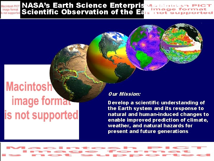 NASA’s Earth Science Enterprise Pioneers Scientific Observation of the Earth Our Mission: Develop a