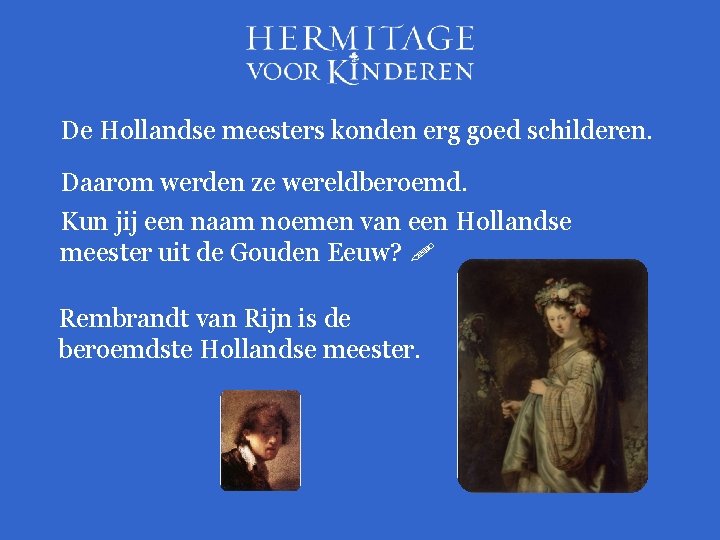 De Hollandse meesters konden erg goed schilderen. Daarom werden ze wereldberoemd. Kun jij een