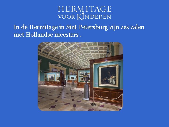 In de Hermitage in Sint Petersburg zijn zes zalen met Hollandse meesters. 