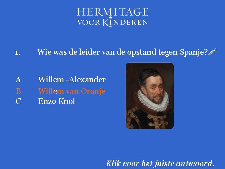 1. Wie was de leider van de opstand tegen Spanje? A B C Willem