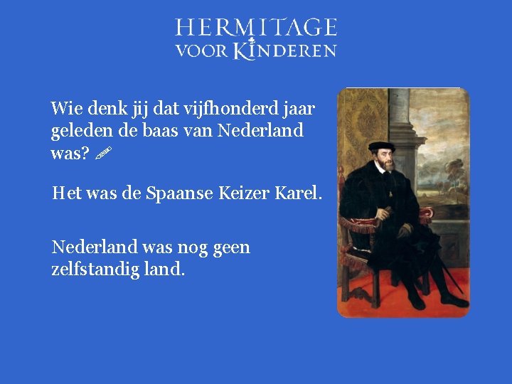 Wie denk jij dat vijfhonderd jaar geleden de baas van Nederland was? Het was
