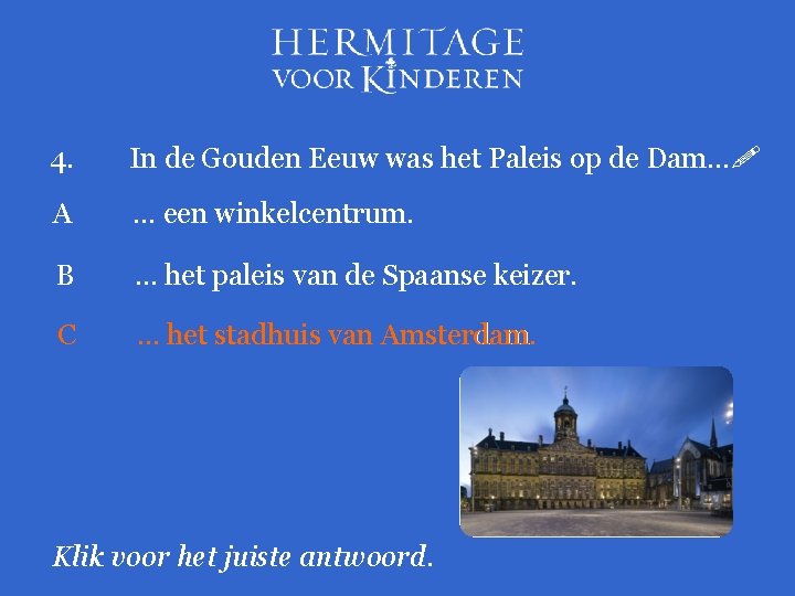 4. In de Gouden Eeuw was het Paleis op de Dam… A … een