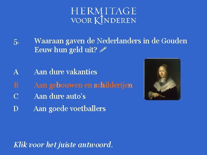 5. Waaraan gaven de Nederlanders in de Gouden Eeuw hun geld uit? A Aan