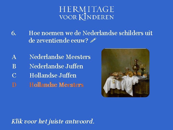 6. Hoe noemen we de Nederlandse schilders uit de zeventiende eeuw? A B C