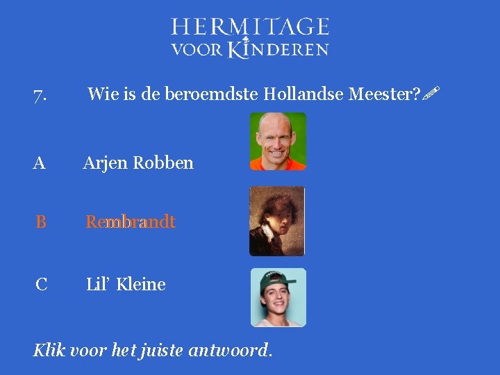 7. Wie is de beroemdste Hollandse Meester? A Arjen Robben B Rembrandt C Lil’