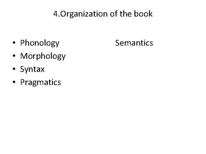 4. Organization of the book • • Phonology Morphology Syntax Pragmatics Semantics 