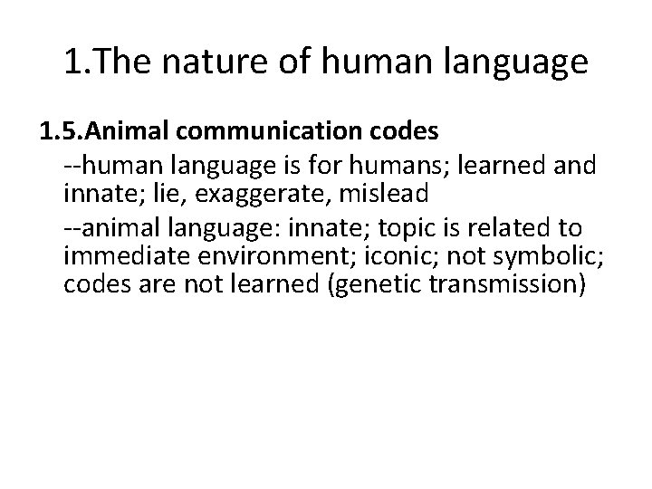 1. The nature of human language 1. 5. Animal communication codes --human language is