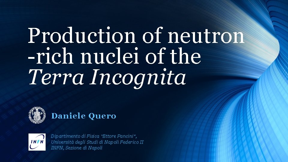 Production of neutron -rich nuclei of the Terra Incognita Daniele Quero Dipartimento di Fisica