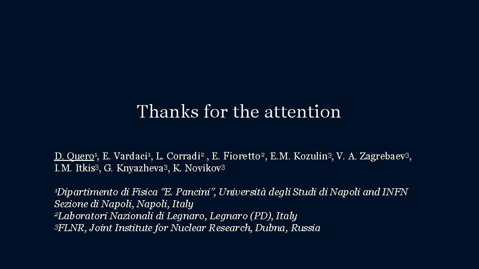 Thanks for the attention D. Quero 1, E. Vardaci 1, L. Corradi 2 ,