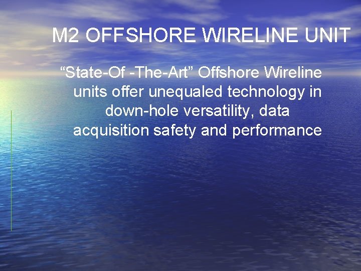M 2 OFFSHORE WIRELINE UNIT “State-Of -The-Art” Offshore Wireline units offer unequaled technology in