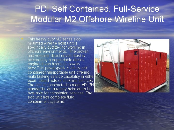 PDI Self Contained, Full-Service Modular M 2 Offshore Wireline Unit • This heavy duty