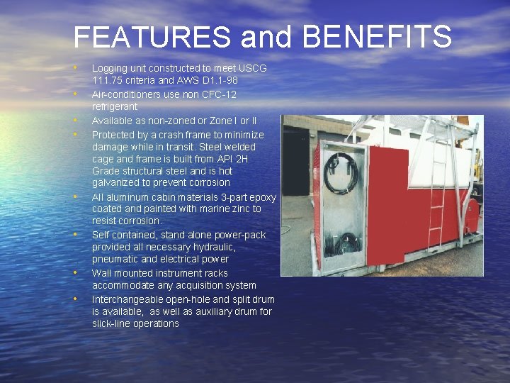 FEATURES and BENEFITS • • Logging unit constructed to meet USCG 111. 75 criteria