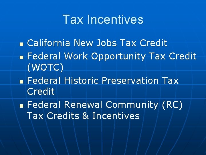 Tax Incentives n n California New Jobs Tax Credit Federal Work Opportunity Tax Credit