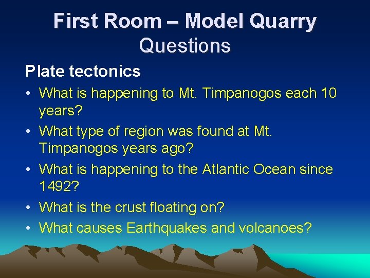 First Room – Model Quarry Questions Plate tectonics • What is happening to Mt.