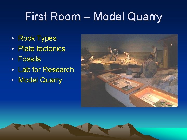 First Room – Model Quarry • • • Rock Types Plate tectonics Fossils Lab