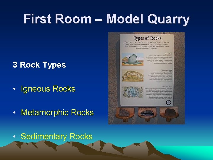 First Room – Model Quarry 3 Rock Types • Igneous Rocks • Metamorphic Rocks