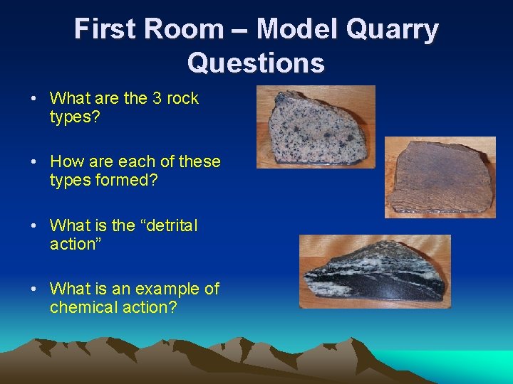 First Room – Model Quarry Questions • What are the 3 rock types? •