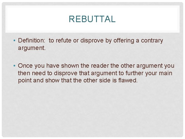 REBUTTAL • Definition: to refute or disprove by offering a contrary argument. • Once
