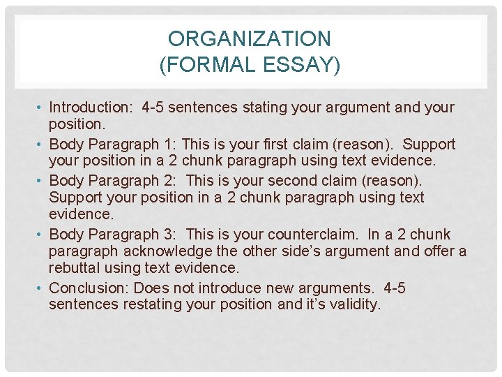 ORGANIZATION (FORMAL ESSAY) • Introduction: 4 -5 sentences stating your argument and your position.
