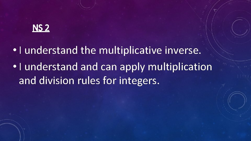 NS 2 • I understand the multiplicative inverse. • I understand can apply multiplication