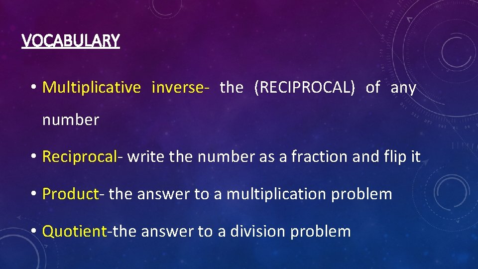 VOCABULARY • Multiplicative inverse- the (RECIPROCAL) of any number • Reciprocal- write the number