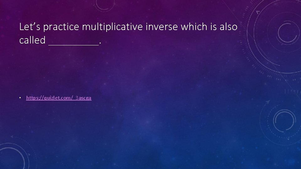 Let’s practice multiplicative inverse which is also called _____. • https: //quizlet. com/_3 ascga