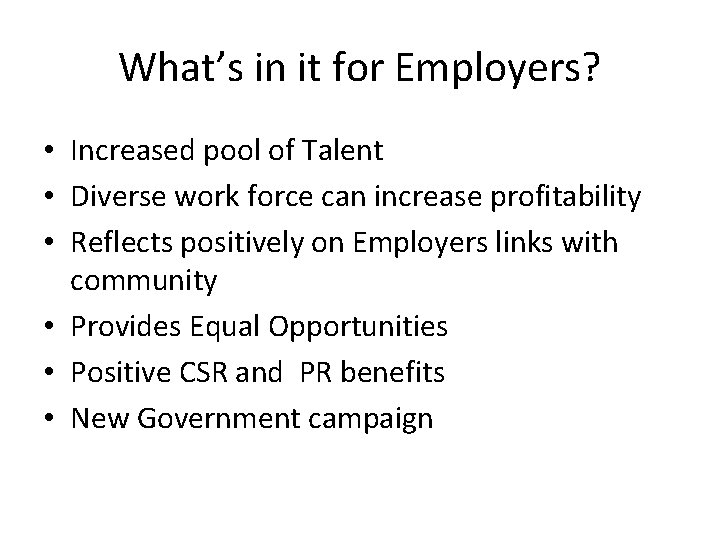 What’s in it for Employers? • Increased pool of Talent • Diverse work force