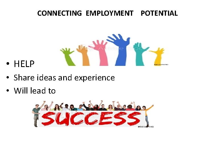 CONNECTING EMPLOYMENT POTENTIAL • HELP • Share ideas and experience • Will lead to