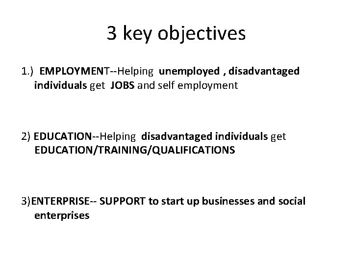 3 key objectives 1. ) EMPLOYMENT--Helping unemployed , disadvantaged individuals get JOBS and self