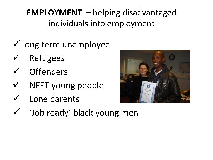 EMPLOYMENT – helping disadvantaged individuals into employment ü Long term unemployed ü Refugees ü