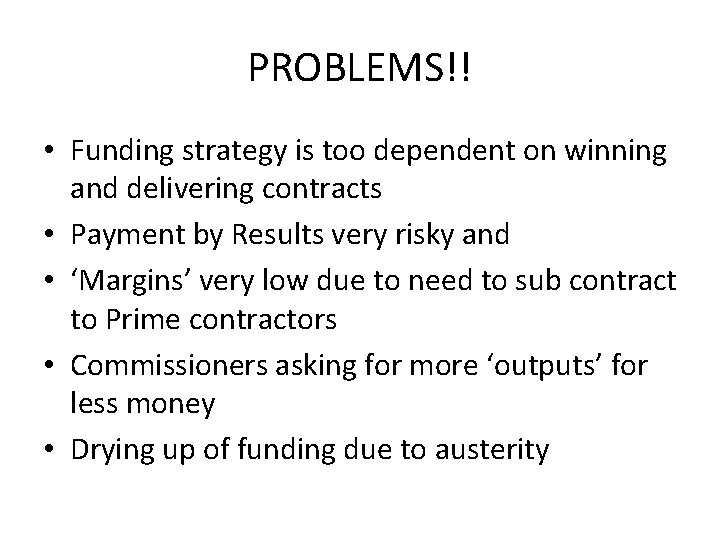 PROBLEMS!! • Funding strategy is too dependent on winning and delivering contracts • Payment