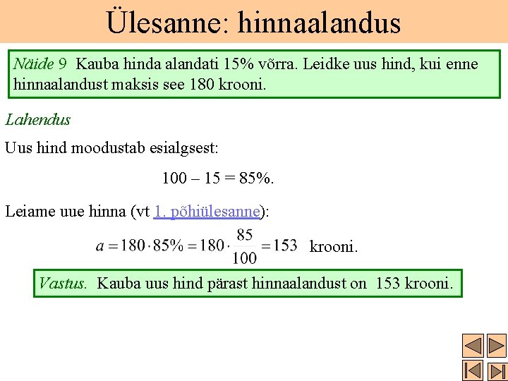 Ülesanne: hinnaalandus Näide 9 Kauba hinda alandati 15% võrra. Leidke uus hind, kui enne Ülesanne: hinnaalandus Näide 9 Kauba hinda alandati 15% võrra. Leidke uus hind, kui enne