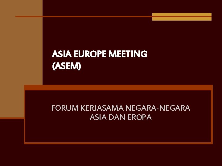 ASIA EUROPE MEETING (ASEM) FORUM KERJASAMA NEGARA-NEGARA ASIA DAN EROPA 