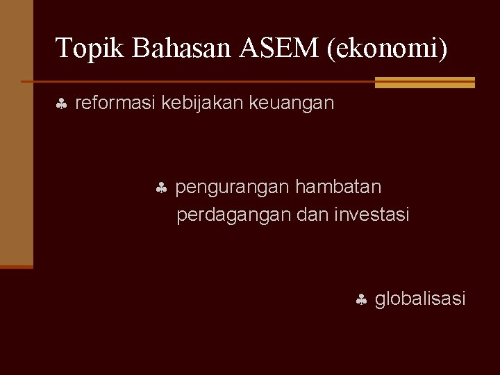 Topik Bahasan ASEM (ekonomi) reformasi kebijakan keuangan pengurangan hambatan perdagangan dan investasi globalisasi 