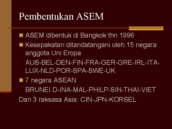 Pembentukan ASEM dibentuk di Bangkok thn 1996 n Kesepakatan ditandatangani oleh 15 negara anggota