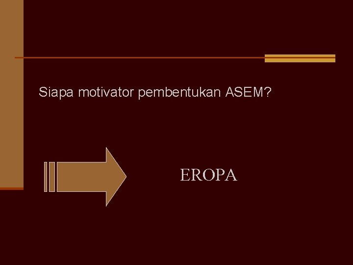 Siapa motivator pembentukan ASEM? EROPA 