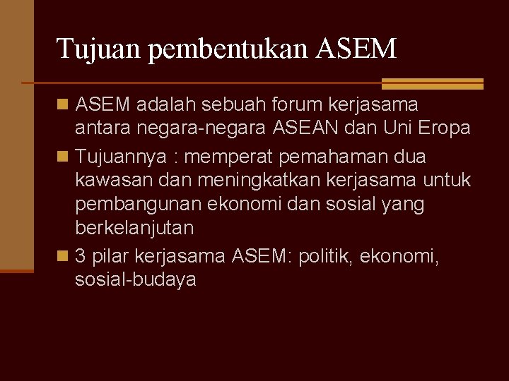Tujuan pembentukan ASEM adalah sebuah forum kerjasama antara negara-negara ASEAN dan Uni Eropa n