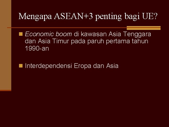 Mengapa ASEAN+3 penting bagi UE? n Economic boom di kawasan Asia Tenggara dan Asia