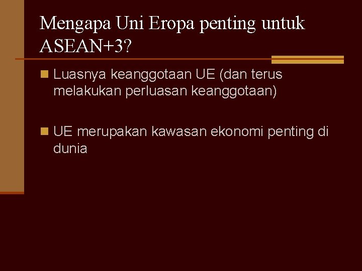 Mengapa Uni Eropa penting untuk ASEAN+3? n Luasnya keanggotaan UE (dan terus melakukan perluasan