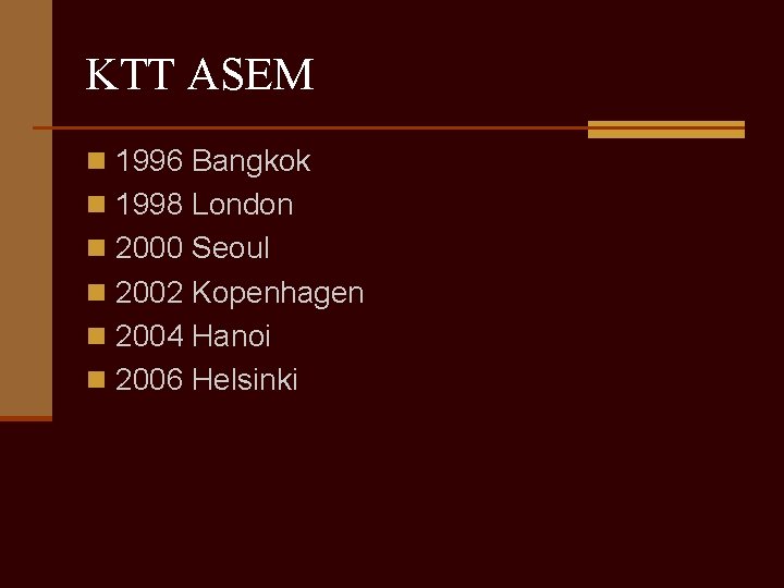 KTT ASEM n 1996 Bangkok n 1998 London n 2000 Seoul n 2002 Kopenhagen