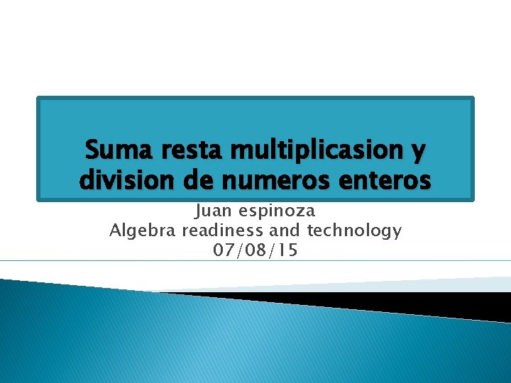 Suma resta multiplicasion y division de numeros enteros Juan espinoza Algebra readiness and technology