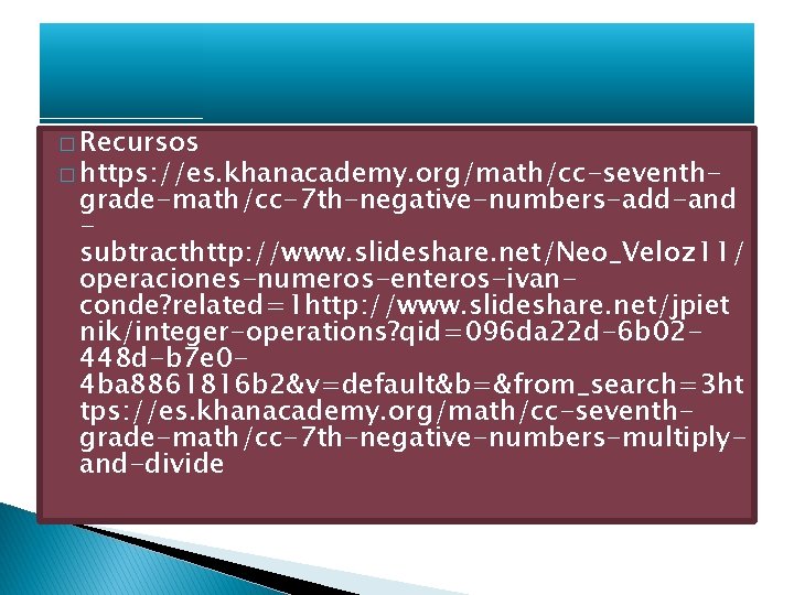 � Recursos � https: //es. khanacademy. org/math/cc-seventh- grade-math/cc-7 th-negative-numbers-add-and subtracthttp: //www. slideshare. net/Neo_Veloz 11/