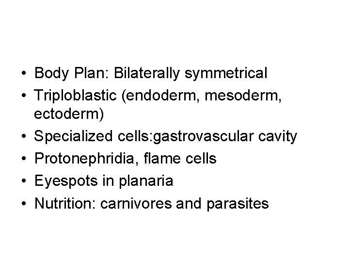  • Body Plan: Bilaterally symmetrical • Triploblastic (endoderm, mesoderm, ectoderm) • Specialized cells: