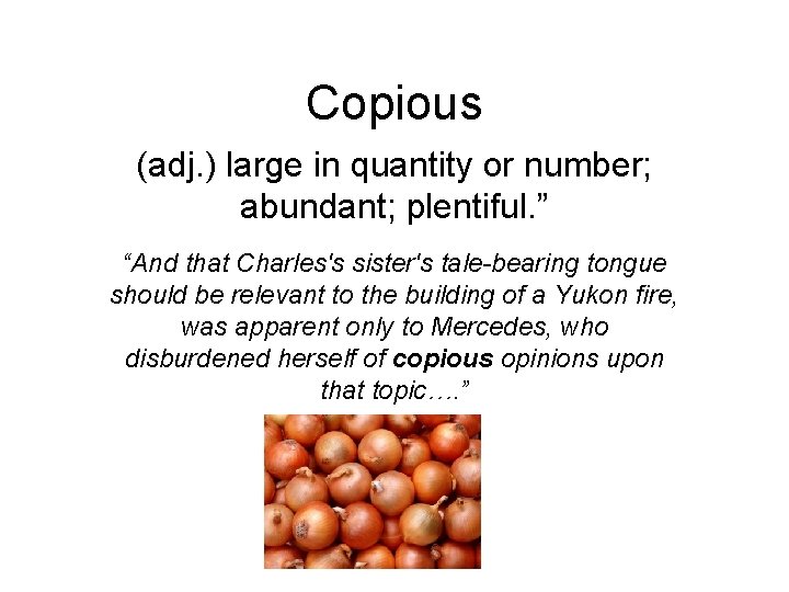 Copious (adj. ) large in quantity or number; abundant; plentiful. ” “And that Charles's