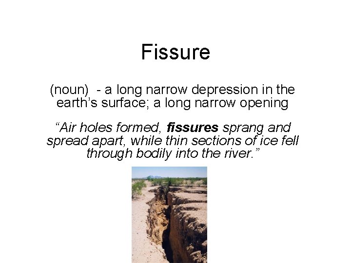 Fissure (noun) - a long narrow depression in the earth’s surface; a long narrow